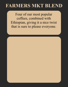 Four of our most popular coffees, combined with Ethiopian, giving it a nice twist that is sure to please everyone. FARMERS MKT BLEND