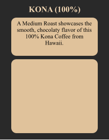 A Medium Roast showcases the smooth, chocolaty flavor of this 100% Kona Coffee from Hawaii. KONA (100%)